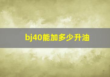 bj40能加多少升油