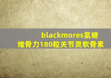 blackmores氨糖维骨力180粒关节灵软骨素