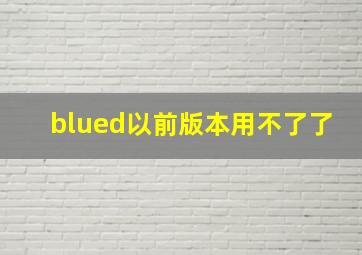 blued以前版本用不了了