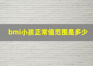 bmi小孩正常值范围是多少