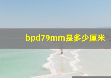 bpd79mm是多少厘米