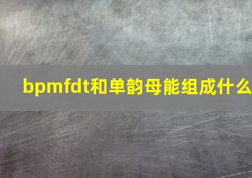 bpmfdt和单韵母能组成什么