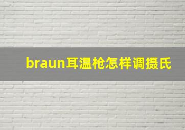 braun耳温枪怎样调摄氏