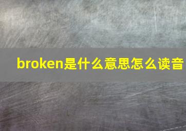 broken是什么意思怎么读音