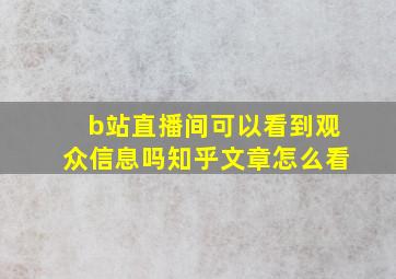 b站直播间可以看到观众信息吗知乎文章怎么看