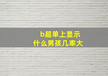 b超单上显示什么男孩几率大