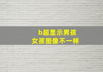 b超显示男孩女孩图像不一样