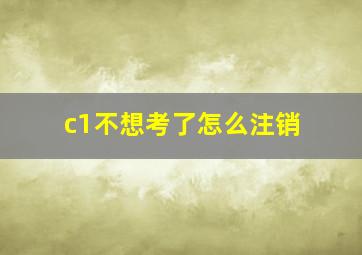 c1不想考了怎么注销