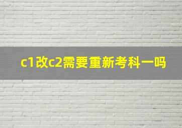 c1改c2需要重新考科一吗