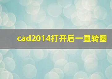 cad2014打开后一直转圈