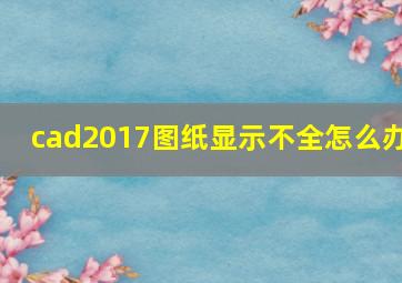 cad2017图纸显示不全怎么办