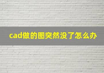 cad做的图突然没了怎么办