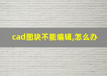 cad图块不能编辑,怎么办