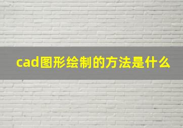 cad图形绘制的方法是什么