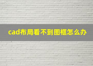 cad布局看不到图框怎么办