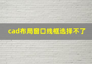 cad布局窗口线框选择不了