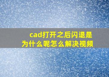 cad打开之后闪退是为什么呢怎么解决视频