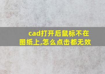 cad打开后鼠标不在图纸上,怎么点击都无效