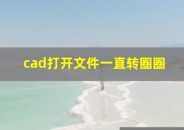 cad打开文件一直转圈圈