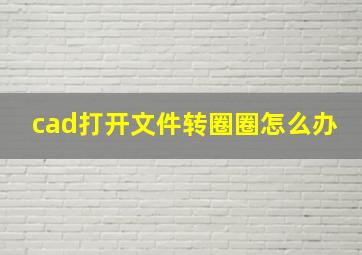 cad打开文件转圈圈怎么办