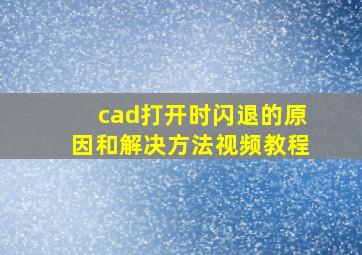 cad打开时闪退的原因和解决方法视频教程