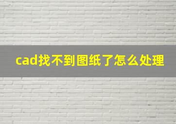 cad找不到图纸了怎么处理