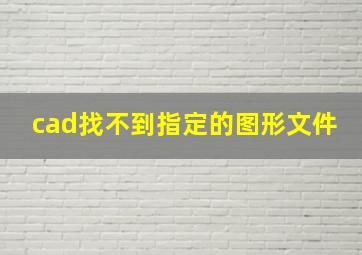 cad找不到指定的图形文件