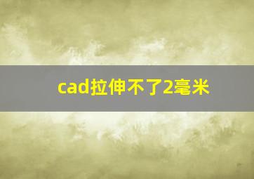 cad拉伸不了2毫米