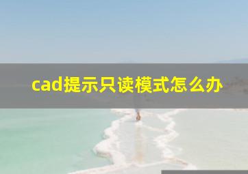 cad提示只读模式怎么办