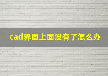 cad界面上面没有了怎么办