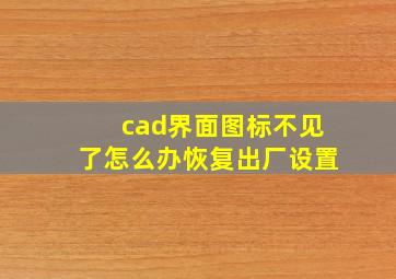 cad界面图标不见了怎么办恢复出厂设置