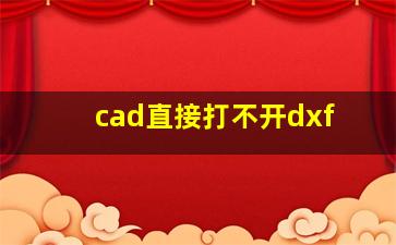 cad直接打不开dxf