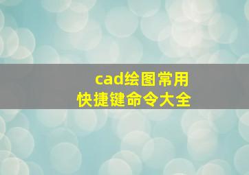 cad绘图常用快捷键命令大全