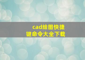 cad绘图快捷键命令大全下载