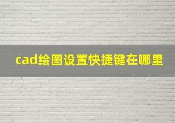 cad绘图设置快捷键在哪里