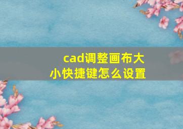 cad调整画布大小快捷键怎么设置