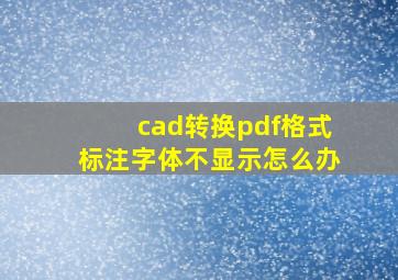 cad转换pdf格式标注字体不显示怎么办