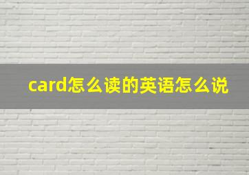 card怎么读的英语怎么说