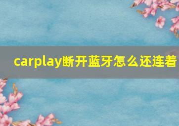 carplay断开蓝牙怎么还连着