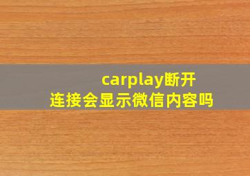 carplay断开连接会显示微信内容吗