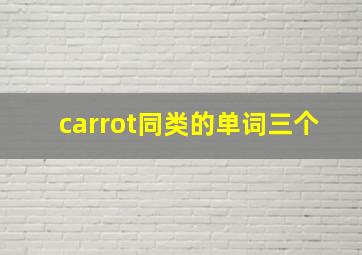 carrot同类的单词三个