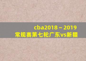 cba2018～2019常规赛第七轮广东vs新疆