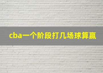 cba一个阶段打几场球算赢