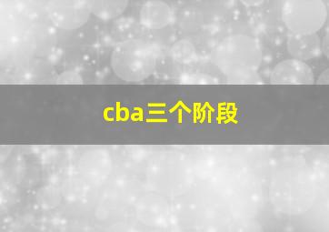 cba三个阶段