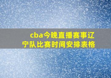 cba今晚直播赛事辽宁队比赛时间安排表格