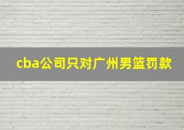 cba公司只对广州男篮罚款