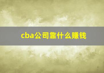 cba公司靠什么赚钱