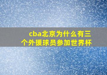 cba北京为什么有三个外援球员参加世界杯