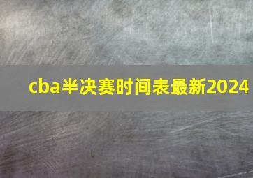 cba半决赛时间表最新2024