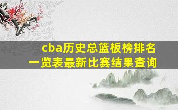 cba历史总篮板榜排名一览表最新比赛结果查询